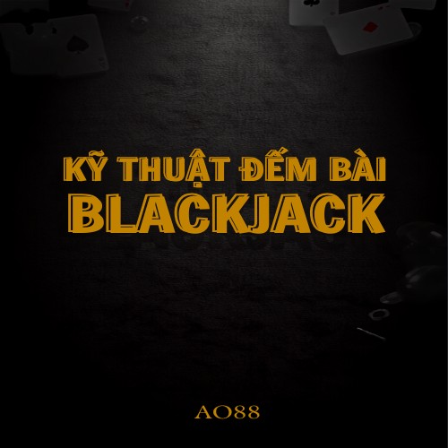 Kỹ Thuật Đếm Bài Blackjack tại AO88 – Hệ Thống Hi-Lo